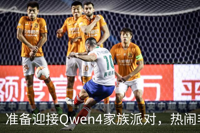 准备迎接Qwen4家族派对，热闹非凡！